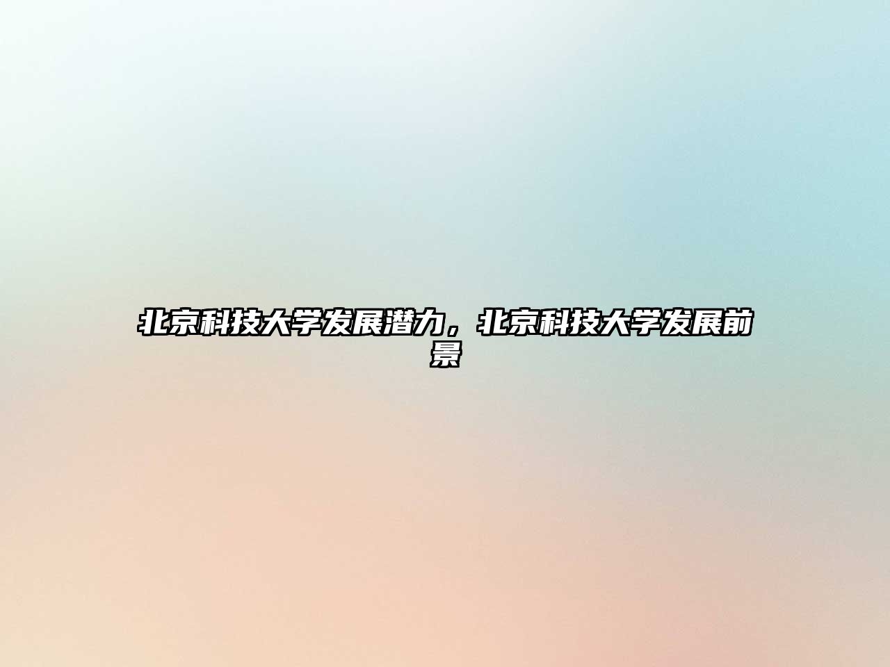 北京科技大學(xué)發(fā)展?jié)摿?，北京科技大學(xué)發(fā)展前景