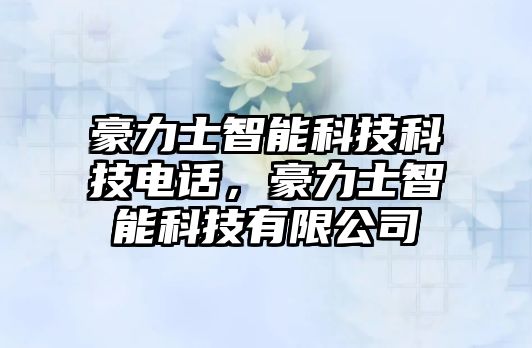 豪力士智能科技科技電話，豪力士智能科技有限公司