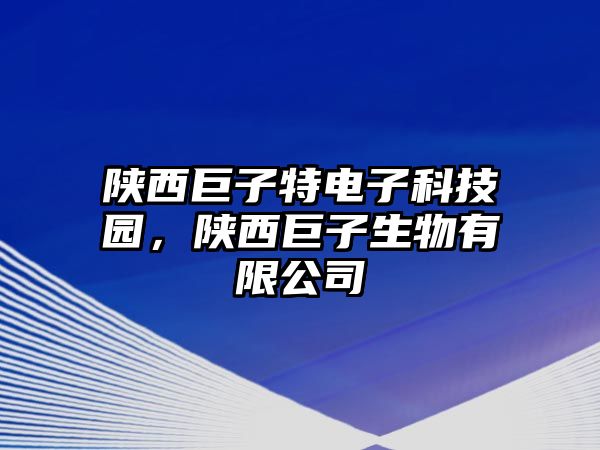 陜西巨子特電子科技園，陜西巨子生物有限公司