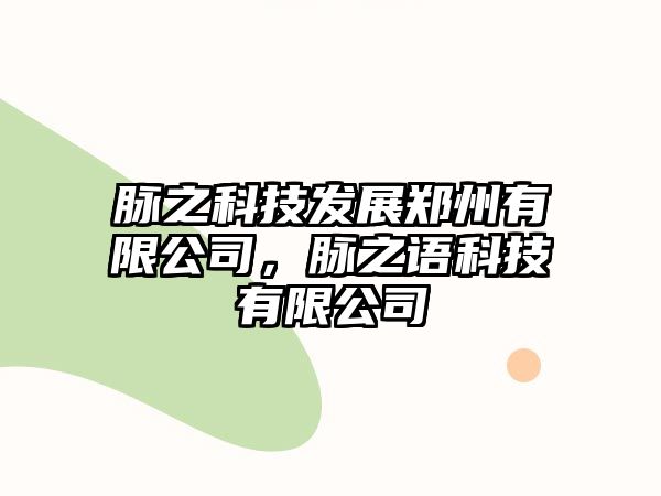 脈之科技發(fā)展鄭州有限公司，脈之語科技有限公司