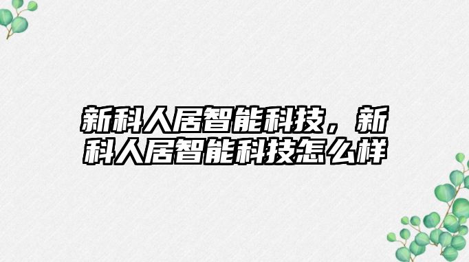 新科人居智能科技，新科人居智能科技怎么樣