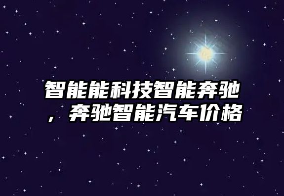 智能能科技智能奔馳，奔馳智能汽車價(jià)格