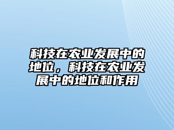 科技在農(nóng)業(yè)發(fā)展中的地位，科技在農(nóng)業(yè)發(fā)展中的地位和作用