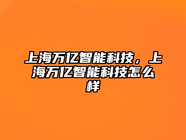 上海萬億智能科技，上海萬億智能科技怎么樣