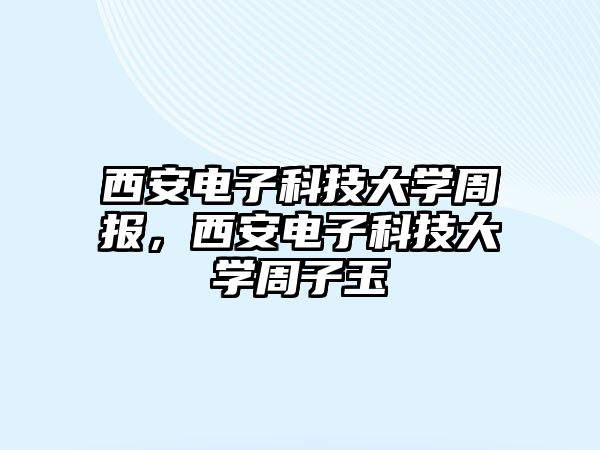 西安電子科技大學(xué)周報(bào)，西安電子科技大學(xué)周子玉