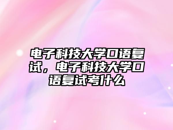 電子科技大學(xué)口語復(fù)試，電子科技大學(xué)口語復(fù)試考什么