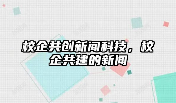 校企共創(chuàng)新聞科技，校企共建的新聞