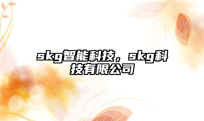 skg智能科技，skg科技有限公司