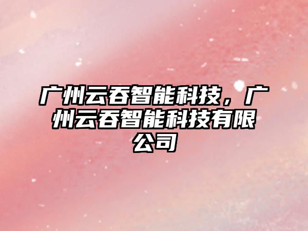 廣州云吞智能科技，廣州云吞智能科技有限公司