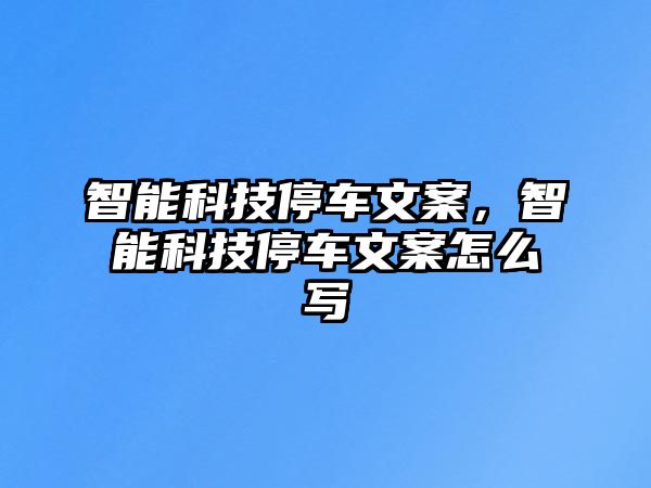 智能科技停車文案，智能科技停車文案怎么寫