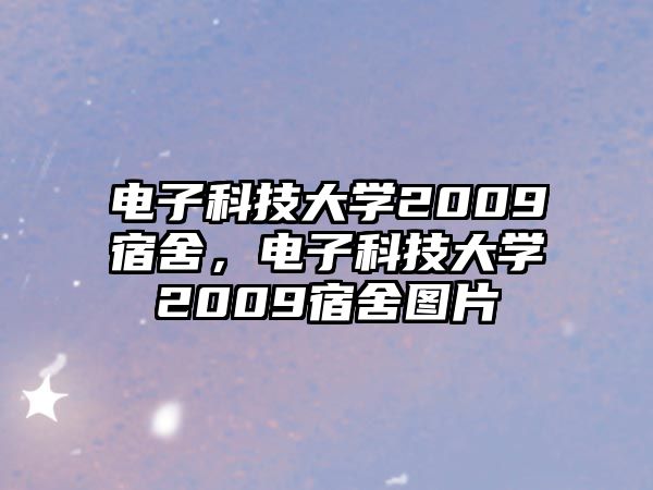 電子科技大學(xué)2009宿舍，電子科技大學(xué)2009宿舍圖片