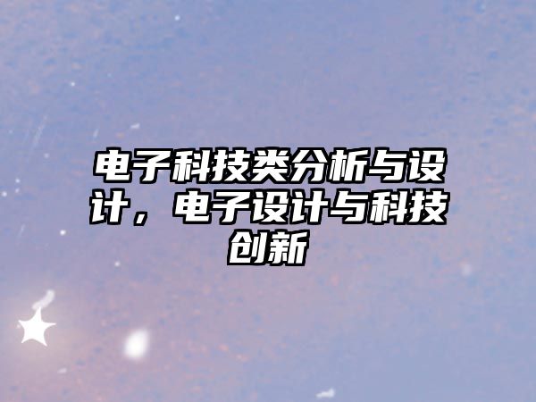 電子科技類分析與設(shè)計(jì)，電子設(shè)計(jì)與科技創(chuàng)新