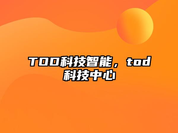 TOD科技智能，tod科技中心