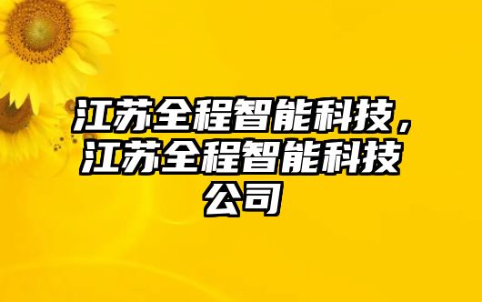 江蘇全程智能科技，江蘇全程智能科技公司