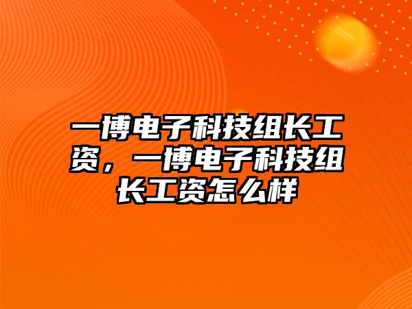 一博電子科技組長工資，一博電子科技組長工資怎么樣