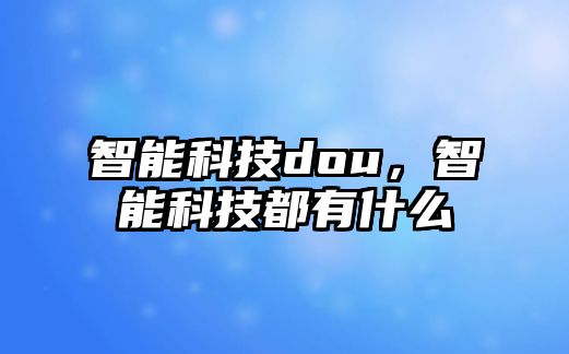 智能科技dou，智能科技都有什么