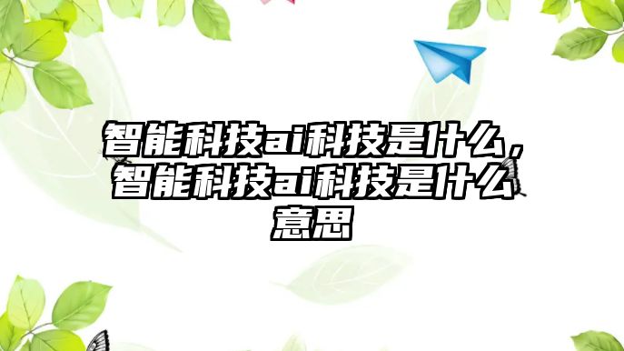 智能科技ai科技是什么，智能科技ai科技是什么意思