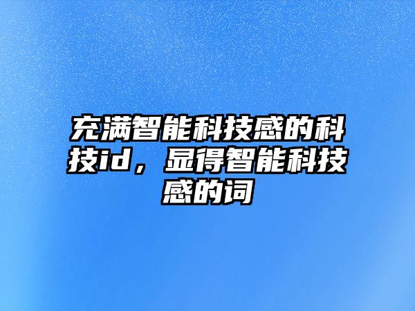 充滿(mǎn)智能科技感的科技id，顯得智能科技感的詞