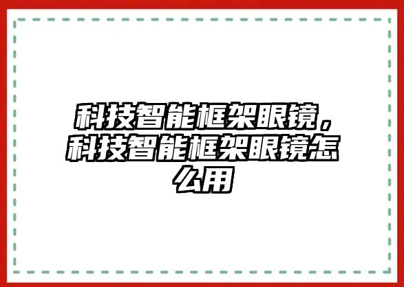 科技智能框架眼鏡，科技智能框架眼鏡怎么用