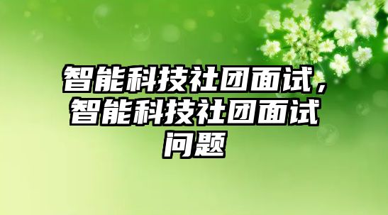 智能科技社團面試，智能科技社團面試問題