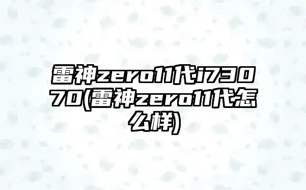 雷神zero11代i73070(雷神zero11代怎么樣)