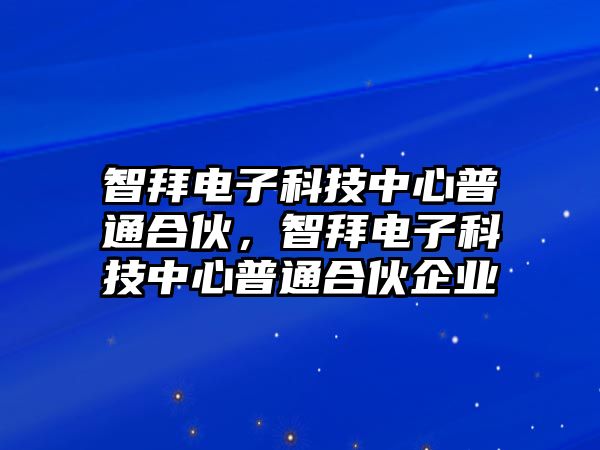 智拜電子科技中心普通合伙，智拜電子科技中心普通合伙企業(yè)