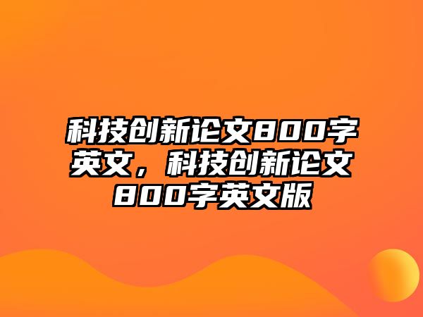 科技創(chuàng)新論文800字英文，科技創(chuàng)新論文800字英文版