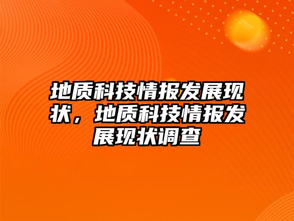 地質科技情報發(fā)展現(xiàn)狀，地質科技情報發(fā)展現(xiàn)狀調查