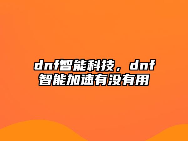 dnf智能科技，dnf智能加速有沒有用