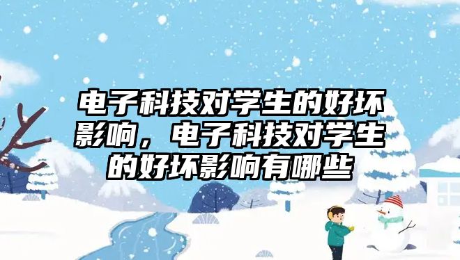 電子科技對學生的好壞影響，電子科技對學生的好壞影響有哪些