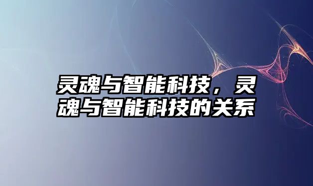 靈魂與智能科技，靈魂與智能科技的關(guān)系