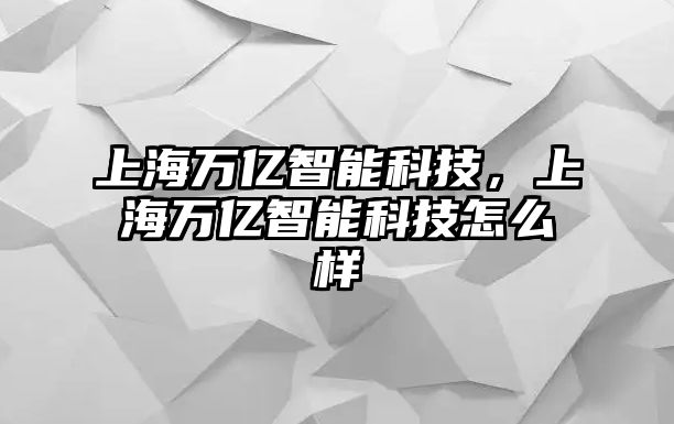 上海萬億智能科技，上海萬億智能科技怎么樣