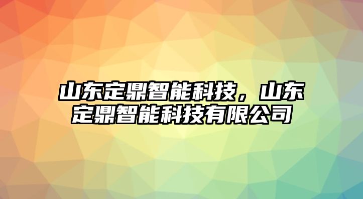 山東定鼎智能科技，山東定鼎智能科技有限公司