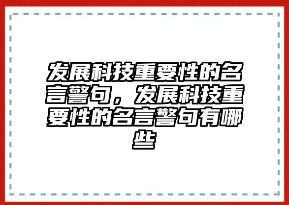 發(fā)展科技重要性的名言警句，發(fā)展科技重要性的名言警句有哪些