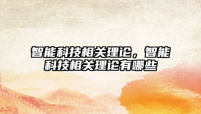 智能科技相關(guān)理論，智能科技相關(guān)理論有哪些