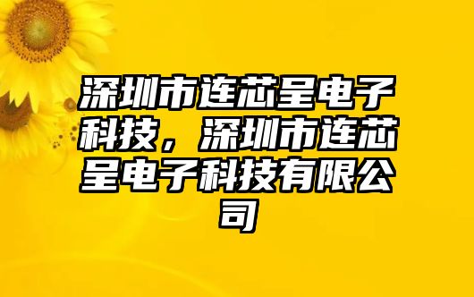 深圳市連芯呈電子科技，深圳市連芯呈電子科技有限公司