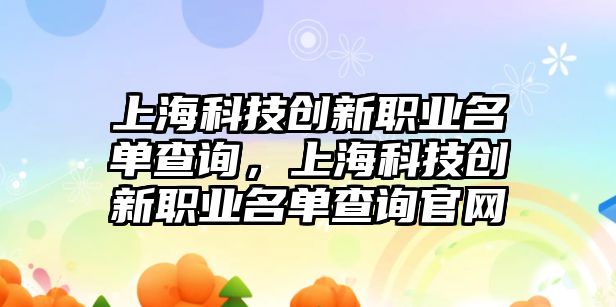 上海科技創(chuàng)新職業(yè)名單查詢，上?？萍紕?chuàng)新職業(yè)名單查詢官網(wǎng)