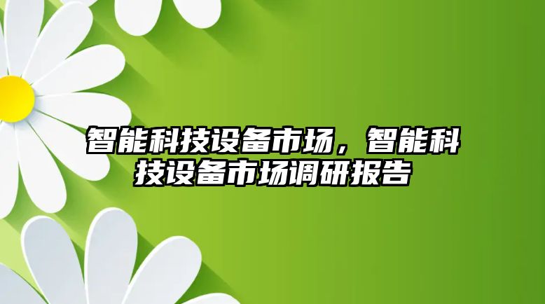 智能科技設備市場，智能科技設備市場調研報告