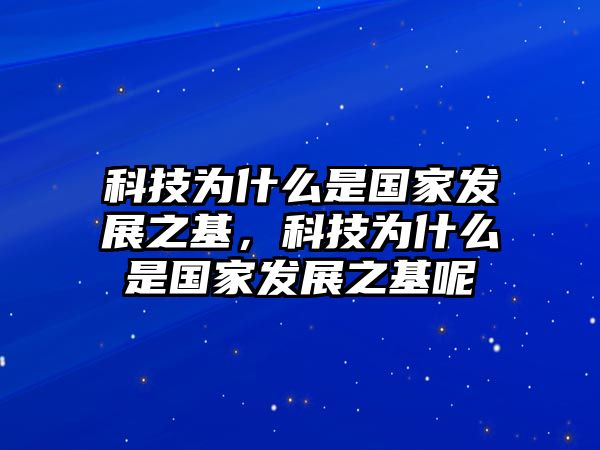 科技為什么是國家發(fā)展之基，科技為什么是國家發(fā)展之基呢