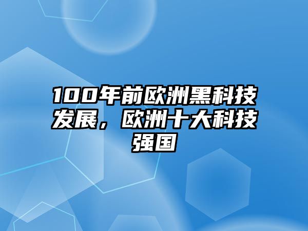 100年前歐洲黑科技發(fā)展，歐洲十大科技強國