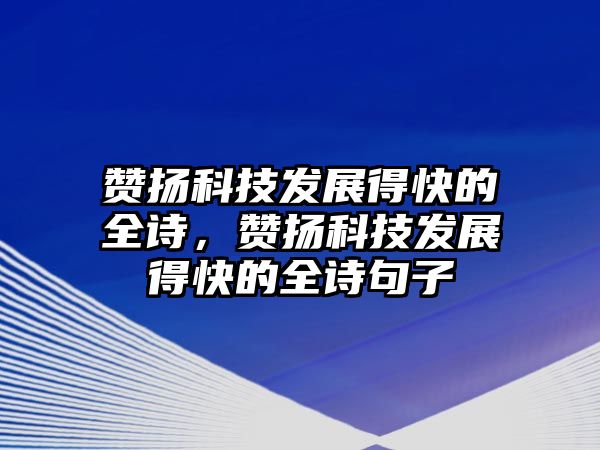 贊揚(yáng)科技發(fā)展得快的全詩(shī)，贊揚(yáng)科技發(fā)展得快的全詩(shī)句子