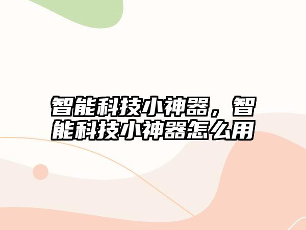 智能科技小神器，智能科技小神器怎么用