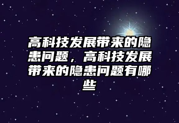 高科技發(fā)展帶來的隱患問題，高科技發(fā)展帶來的隱患問題有哪些