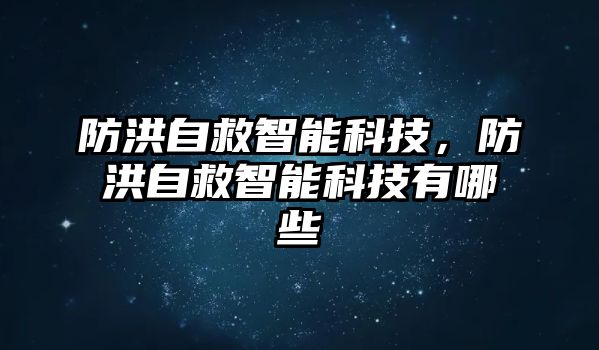 防洪自救智能科技，防洪自救智能科技有哪些