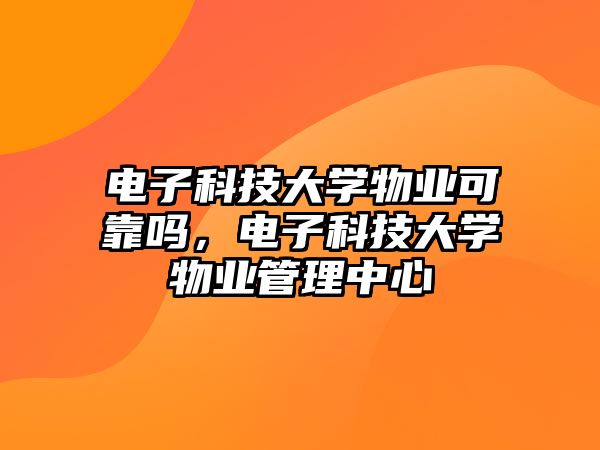 電子科技大學(xué)物業(yè)可靠嗎，電子科技大學(xué)物業(yè)管理中心