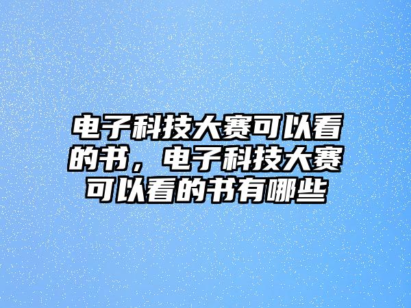 電子科技大賽可以看的書，電子科技大賽可以看的書有哪些