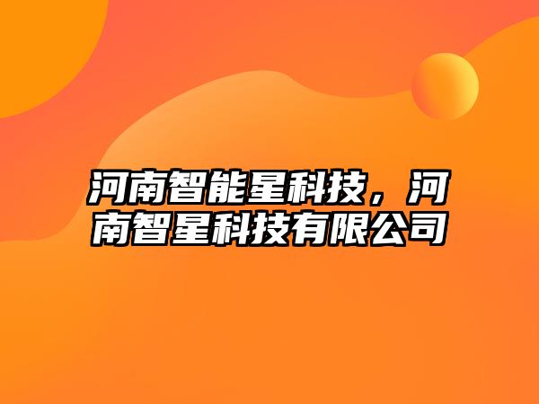 河南智能星科技，河南智星科技有限公司