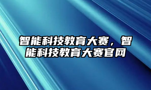 智能科技教育大賽，智能科技教育大賽官網(wǎng)