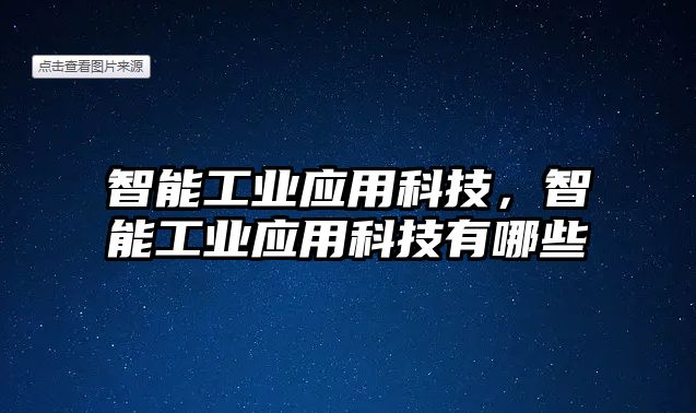 智能工業(yè)應(yīng)用科技，智能工業(yè)應(yīng)用科技有哪些