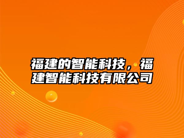 福建的智能科技，福建智能科技有限公司